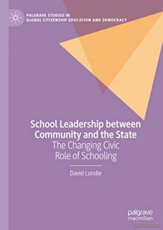 School Leadership between Community and the State: The Changing Civic Role of Schooling (Palgrave Studies in Global Citizenship Education and Democracy) - David Lundie [KSIĄŻKA]