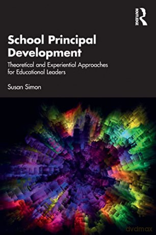 School Principal Development: Theoretical and Experiential Approaches for Educational Leaders - Susan Simon [KSIĄŻKA]