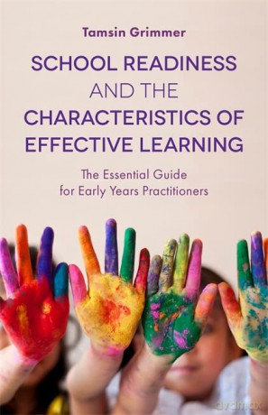 School Readiness and the Characteristics of Effective Learning: The Essential Guide for Early Years Practitioners - Tamsin Grimmer [KSIĄŻKA]