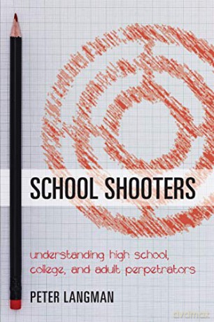 School Shooters: Understanding High School, College, and Adult Perpetrators - Peter Langman [KSIĄŻKA]