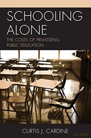 Schooling Alone: The Costs of Privatizing Public Education - Curtis J. Cardine [KSIĄŻKA]