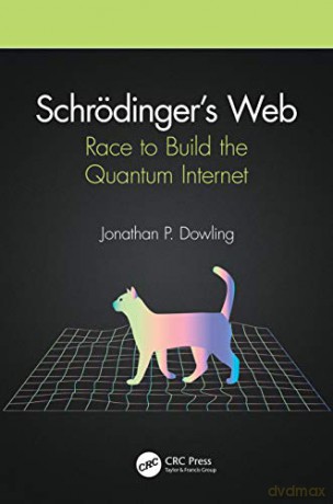 Schrödinger's Web: Race to Build the Quantum Internet - Jonathan P Dowling [KSIĄŻKA]