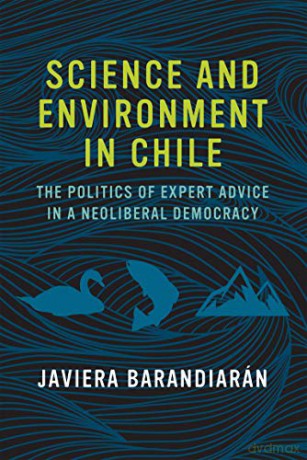 Science and Environment in Chile: The Politics of Expert Advice in a Neoliberal Democracy (Urban and Industrial Environments) - Javiera Barandiarán [KSIĄŻKA]