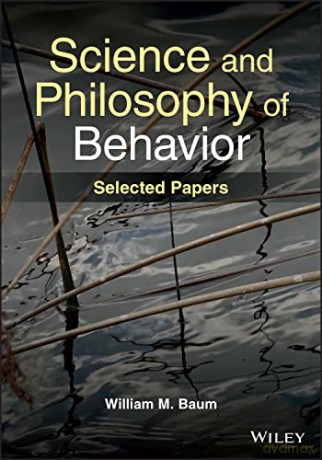 Science and Philosophy of Behavior: Selected Paper s - William M. Baum [KSIĄŻKA]