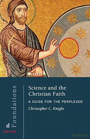 Science and the Christian Faith: A Guide for the Perplexed (Foundations Series) - Christopher C Knight [KSIĄŻKA]