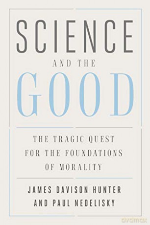 Science and the Good: The Tragic Quest for the Foundations of Morality (Foundational Questions in Science) - James Davison Hunter [KSIĄŻKA]