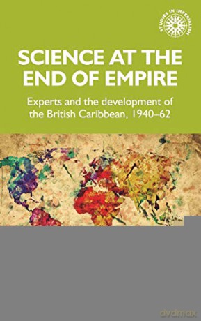 Science at the end of empire: Experts and the development of the British Caribbean, 1940-62: 171 (Studies in Imperialism) - Sabine Clarke [KSIĄŻKA]