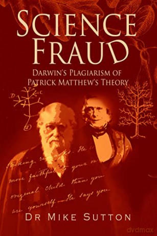 Science Fraud: Darwin's Plagiarism of Patrick Matthew's Theory - Mike Sutton [KSIĄŻKA]