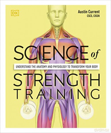 Science of Strength Training: Understand the Anatomy and Physiology to Transform Your Body - Austin Current [KSIĄŻKA]