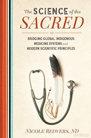Science of the Sacred: Bridging Global Indigenous Medicine Systems and Modern Scientific Principles - Nicole Redvers [KSIĄŻKA]