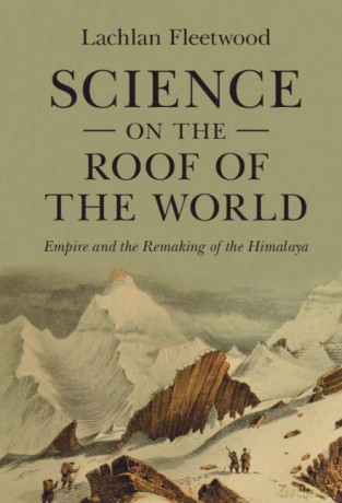 Science on the Roof of the World: Empire and the Remaking of the Himalaya (Science in History) - Lachlan Fleetwood [KSIĄŻKA]