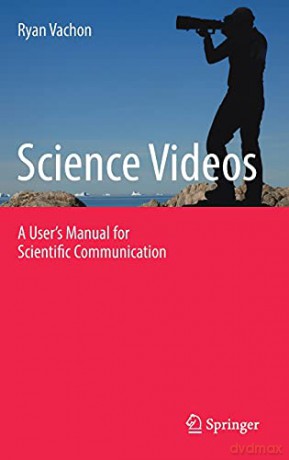 Science Videos: A User's Manual for Scientific Communication - Ryan Vachon [KSIĄŻKA]