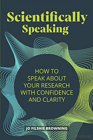 Scientifically Speaking: How to speak about your research with confidence and clarity - Jo Filshie Browning [KSIĄŻKA]