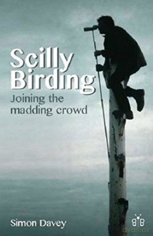 Scilly Birding: Joining the Madding Crowd - Simon Davey [KSIĄŻKA]