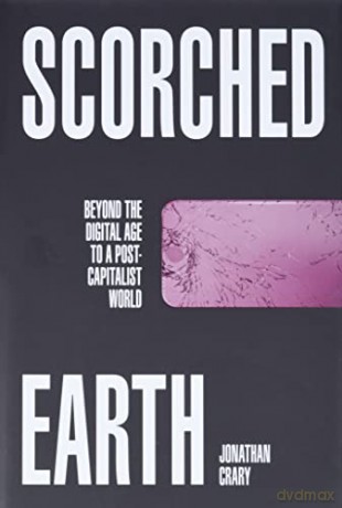 Scorched Earth: Beyond the Digital Age to a Post-Capitalist World - Jonathan Crary [KSIĄŻKA]