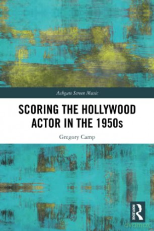 Scoring the Hollywood Actor in the 1950s (Ashgate Screen Music Series) - Gregory Camp [KSIĄŻKA]