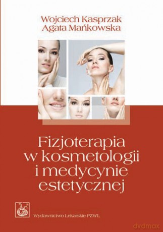 Fizjoterapia w kosmetologii i medycynie estetycznej - Kasprzak [KSIĄŻKA]