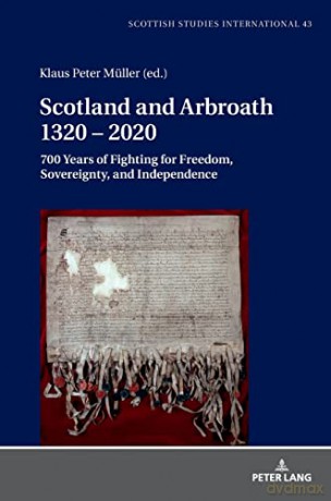 Scotland and Arbroath 1320 - 2020; 700 Years of Fighting for Freedom, Sovereignty, and Independence (43) (Scottish Studies International) - Klaus Peter Müller [KSIĄŻKA]