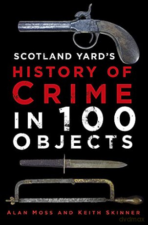 Scotland Yard's History of Crime in 100 Objects - Alan Moss [KSIĄŻKA]