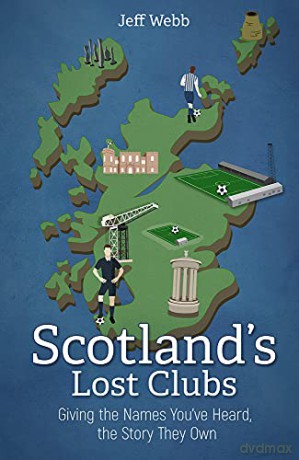 Scotland's Lost Clubs: Giving the Names You've Heard, the Story They Own - Jeff Webb [KSIĄŻKA]