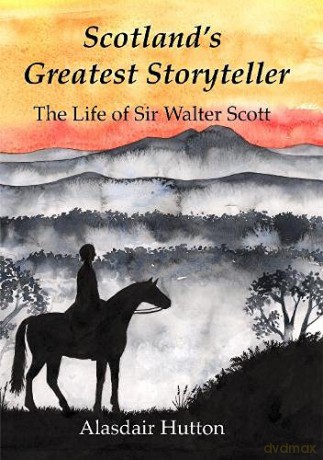 Scotland's Greatest Storyteller: The Life of Sir Walter Scott - Alasdair Hutton [KSIĄŻKA]