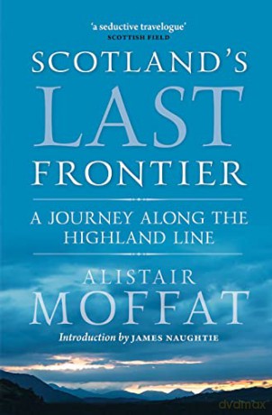 Scotland's Last Frontier: A Journey Along the Highland Line - Alistair Moffat [KSIĄŻKA]