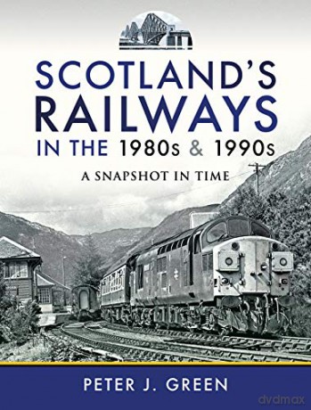 Scotland's Railways in the 1980s and 1990s: A Snapshot in Time - Peter J Green [KSIĄŻKA]