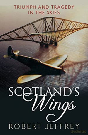 Scotland's Wings: Triumph and tragedy in the skies - Robert Jeffrey [KSIĄŻKA]