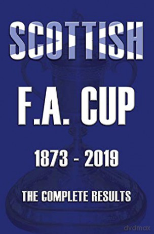 Scottish F.A.Cup 1873-2019 - The Complete Results - Mike Ross [KSIĄŻKA]