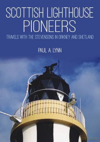 Scottish Lighthouse Pioneers: Travels with the Stevensons in Orkney and Shetland - Paul A. Lynn [KSIĄŻKA]