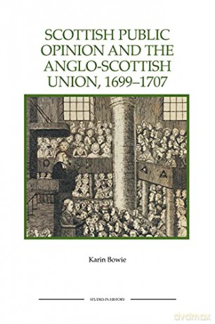 Scottish Public Opinion and the Anglo-Scottish Union, 1699-1707 (Royal Historical Society Studies in History New Series) - Karin Bowie [KSIĄŻKA]