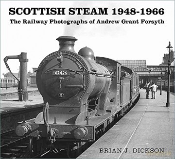 Scottish Steam 1948-1966: The Railway Photographs of Andrew Grant Forsyth - Brian J. Dickson [KSIĄŻKA]