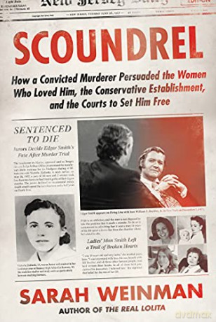 Scoundrel: How a Convicted Murderer Persuaded the Women Who Loved Him, the Conservative Establishment, and the Courts to Set Him Free - Sarah Weinman [KSIĄŻKA]