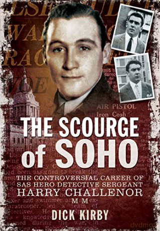 Scourge of Soho: The Controversial Career of SAS Herodetective Sergeant Harry Challenor MM - Dick Kirby [KSIĄŻKA]