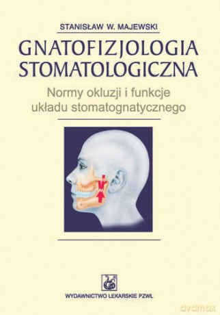 Gnatofizjologia stomatologiczna - Normy okluzji i funkcje układu stomatognatycznego - Majewski [KSIĄŻKA]