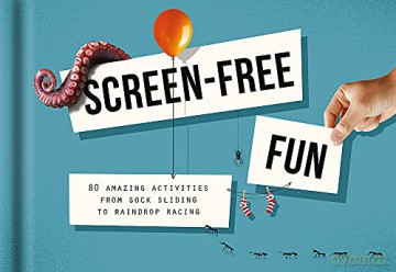 Screen-Free Fun: 80 Alternatives to Screen Time: 80 Amazing Activities from Sock Sliding to Raindrop Racing - The School of Life [KSIĄŻKA]