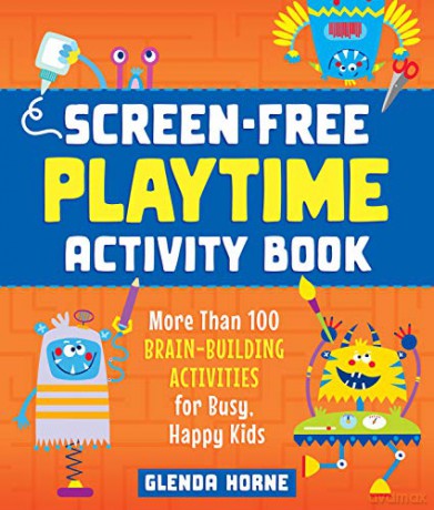 Screen-Free Playtime Activity Book: More Than 100 Brain-Building Activities for Busy, Happy Kids - Glenda Horne [KSIĄŻKA]