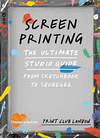 Screenprinting: The Ultimate Studio Guide from Sketchbook to Squeegee - Print Club London [KSIĄŻKA]