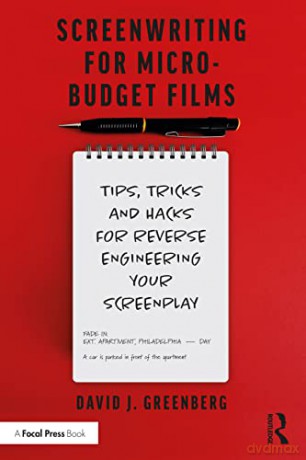 Screenwriting for Micro-Budget Films: Tips, Tricks and Hacks for Reverse Engineering Your Screenplay - David Greenberg [KSIĄŻKA]