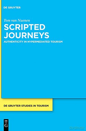 Scripted Journeys: Authenticity in Hypermediated Tourism: 6 (De Gruyter Studies in Tourism, 6) - Tom [KSIĄŻKA]