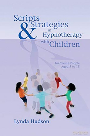 Scripts and Strategies in Hypnotherapy with Children: For Young People Aged 5 to 15 - Lynda Hudson [KSIĄŻKA]