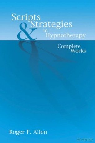 Scripts and Strategies in Hypnotherapy: The Complete Works - Roger P. Allen [KSIĄŻKA]