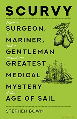 Scurvy: How a Surgeon, a Mariner, and a Gentleman Solved the Greatest Medical Mystery of the Age of Sail - Stephen Bown [KSIĄŻKA]