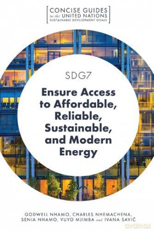 SDG7 - Ensure Access to Affordable, Reliable, Sustainable, and Modern Energy (Concise Guides to the United Nations Sustainable Development Goals) - Ivana Savi [KSIĄŻKA]