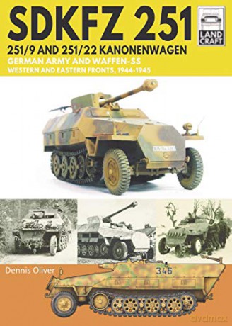 SDKFZ 251 - 251/9 and 251/22 Kanonenwagen: German Army and Waffen-SS Western and Eastern Fronts, 1944-1945 (Land Craft) - Dennis Oliver [KSIĄŻKA]