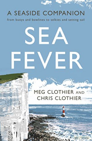 Sea Fever: A Seaside Companion: from buoys and bowlines to selkies and setting sail - Meg Clothier [KSIĄŻKA]