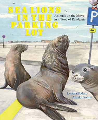 Sea Lions in the Parking Lot: Animals on the Move in a Time of Pandemic - Lenora Todaro [KSIĄŻKA]