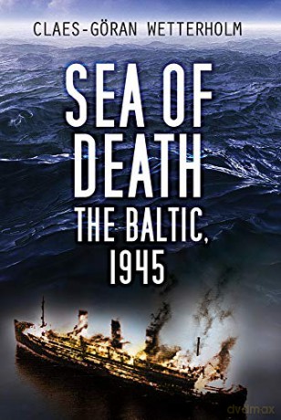 Sea of Death: The Baltic, 1945 - Claes-Göran Wetterholm [KSIĄŻKA]
