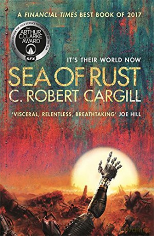 Sea of Rust: The post-apocalyptic science fiction epic about AI and what makes us human - C. Robert Cargill [KSIĄŻKA]