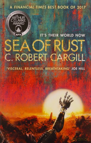 Sea of Rust: The post-apocalyptic science fiction epic about AI and what makes us human - C. Robert Cargill [KSIĄŻKA]